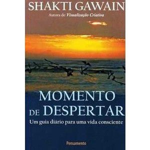 Momento de Despertar: Guia Diário para uma Vida Consciente - Shakti Gawain