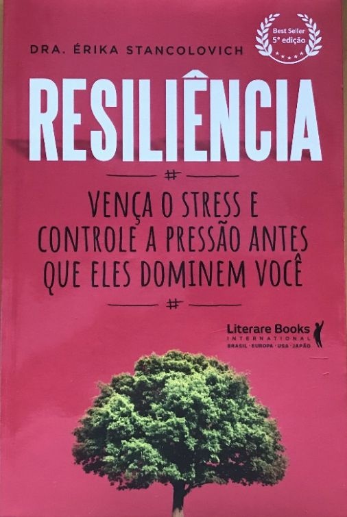 Resiliência - Vença o Stress e Controle A Pressão Antes Que Eles Dominem Você - Érika Stancolovich